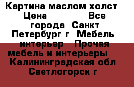 Картина маслом холст › Цена ­ 35 000 - Все города, Санкт-Петербург г. Мебель, интерьер » Прочая мебель и интерьеры   . Калининградская обл.,Светлогорск г.